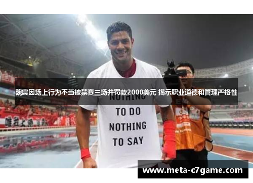 魏震因场上行为不当被禁赛三场并罚款2000美元 揭示职业道德和管理严格性